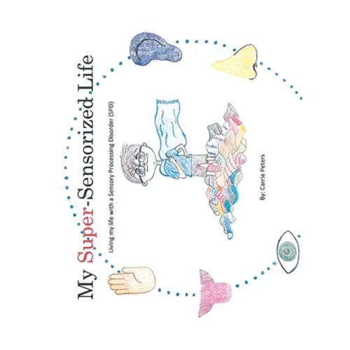 My Super-Sensorized Life: Living My Life with a Sensory Processing Disorder (Spd) - Paperback