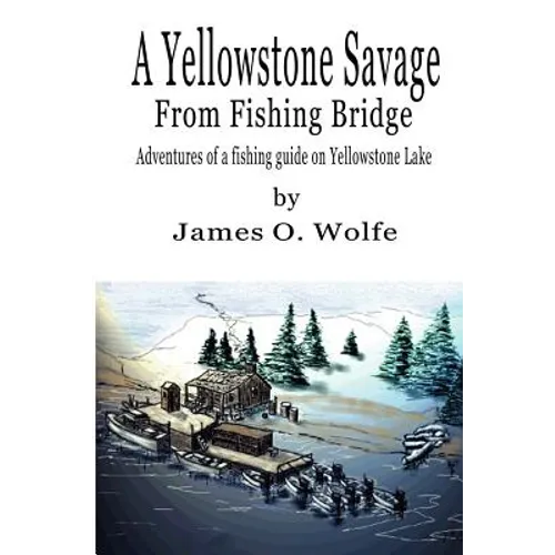 A Yellowstone Savage from Fishing Bridge: Adventures of a fishing guide on Yellowstone Lake - Paperback