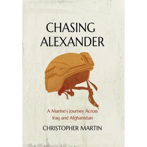 Chasing Alexander: A Marine's Journey Across Iraq and Afghanistan - Hardcover