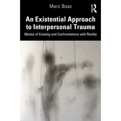 An Existential Approach to Interpersonal Trauma: Modes of Existing and Confrontations with Reality - Paperback