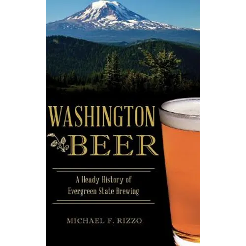 Washington Beer: A Heady History of Evergreen State Brewing - Hardcover