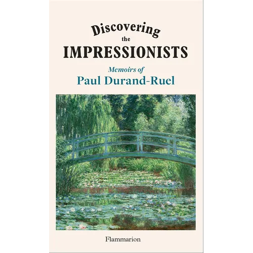 Discovering the Impressionists: Memoirs of Paul Durand Ruel - Hardcover