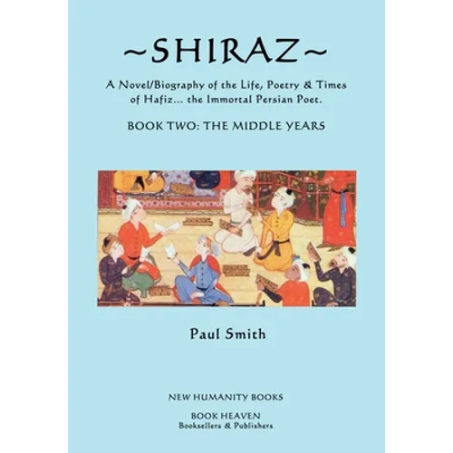 Shiraz: A Novel/Biography of the Life, Poetry and Times of Hafiz, the Immortal Persian Poet. - Paperback