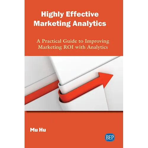 Highly Effective Marketing Analytics: A Practical Guide to Improving Marketing ROI with Analytics - Paperback