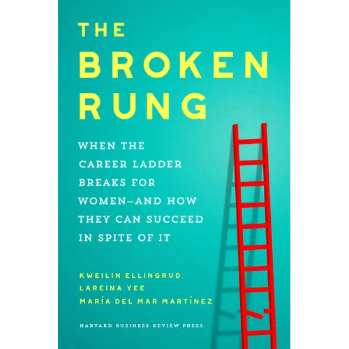 The Broken Rung: When the Career Ladder Breaks for Women--And How They Can Succeed in Spite of It - Hardcover