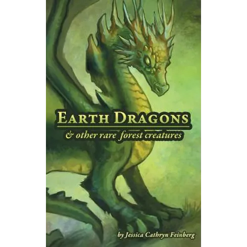 Earth Dragons & Other Rare Forest Creatures: A Field Guide - Hardcover
