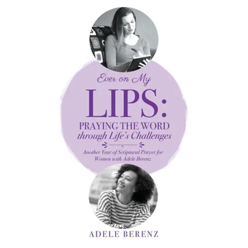 Ever on My Lips: Praying the Word through Life's Challenges: Another Year of Scriptural Prayer for Women with Adele Berenz - Paperback