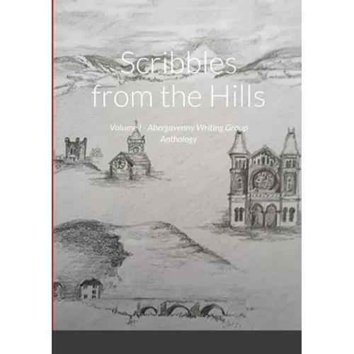 Scribbles from the Hills: Volume I - Abergavenny Writing Group Anthology - Paperback