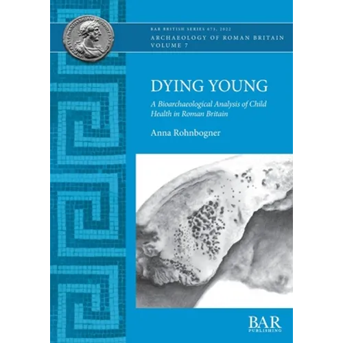 Dying Young: A Bioarchaeological Analysis of Child Health in Roman Britain - Paperback