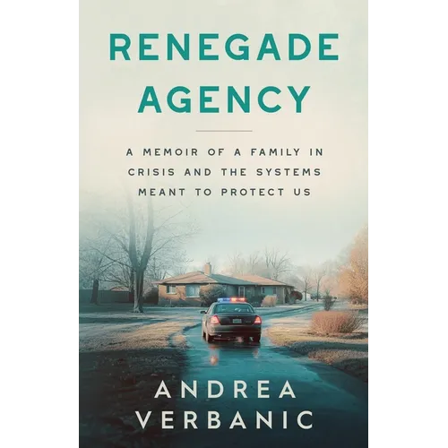 Renegade Agency: A Memoir of a Family in Crisis and the Systems Meant to Protect Us - Paperback