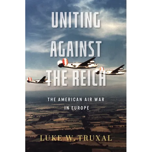 Uniting Against the Reich: The American Air War in Europe - Paperback