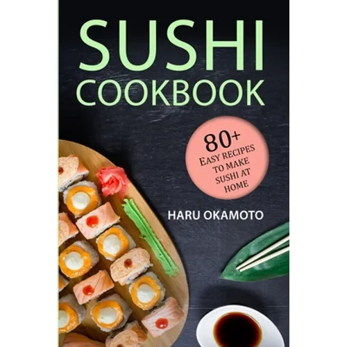 Sushi Cookbook: 80+ Easy Recipes to Make Sushi at Home - Paperback
