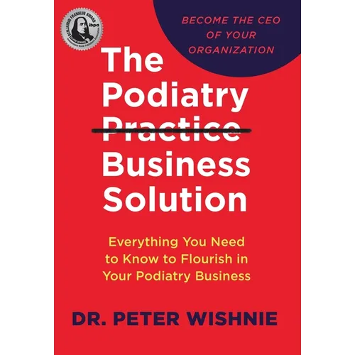 The Podiatry Practice Business Solution: Everything You Need to Know to Flourish in Your Podiatry Business - Hardcover