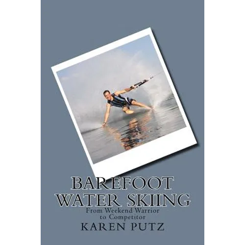 Barefoot Water Skiing, From Weekend Warrior to Competitor - Paperback