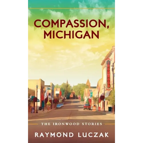 Compassion, Michigan: The Ironwood Stories - Hardcover