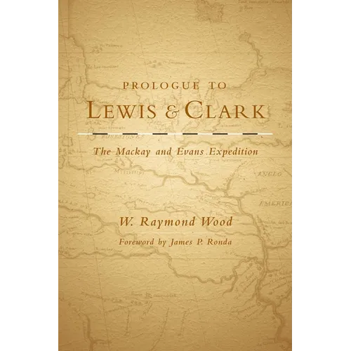 Prologue to Lewis and Clark, Volume 79: The MacKay and Evans Expedition - Hardcover
