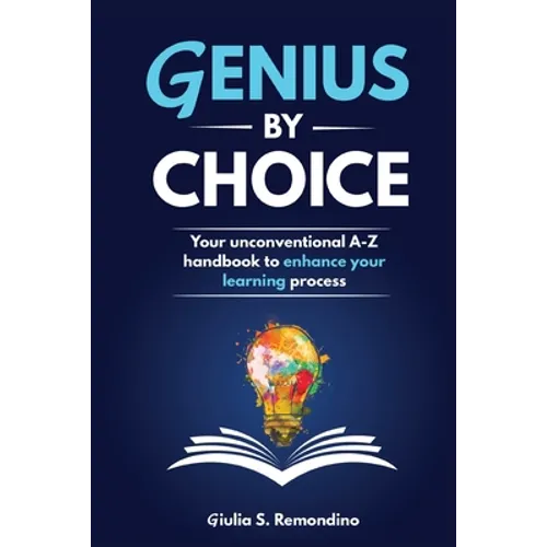 Genius by Choice: Your unconventional A-Z handbook to enhance your learning process - Paperback