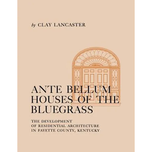 Ante Bellum Houses of the Bluegrass: The Development of Residential Architecture in Fayette County, Kentucky - Paperback