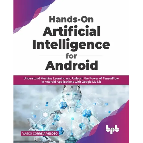 Hands-On Artificial Intelligence for Android: Understand Machine Learning and Unleash the Power of TensorFlow in Android Applications with Google ML K - Paperback