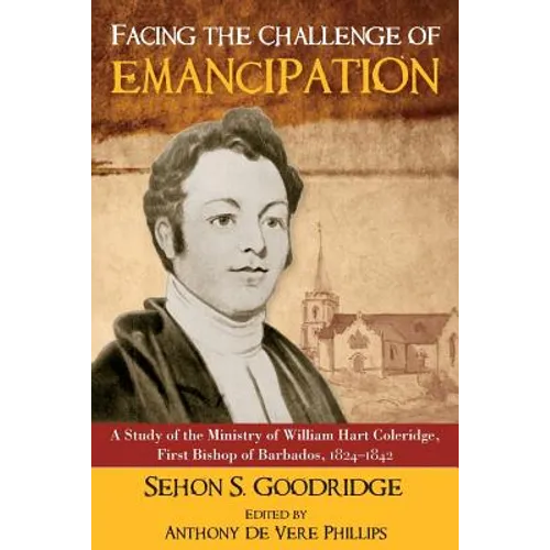 Facing the Challenge of Emancipation: A Study of the Ministry of William Hart Coleridge, First Bishop of Barbados, 1824-1842 - Paperback