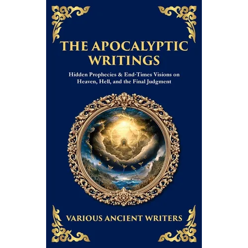 The Apocalyptic Writings: Hidden Prophecies & End‐Times Visions on Heaven, Hell, and the Final Judgment (Deluxe Hardbound Edition) - Hardcover