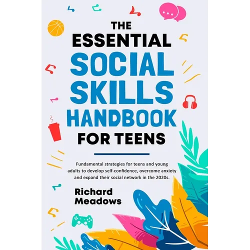 The Essential Social Skills Handbook for Teens: Fundamental strategies for teens and young adults to improve self-confidence, eliminate social anxiety - Paperback