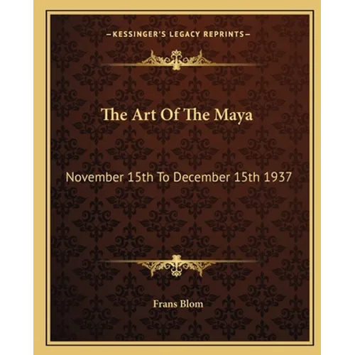 The Art Of The Maya: November 15th To December 15th 1937 - Paperback