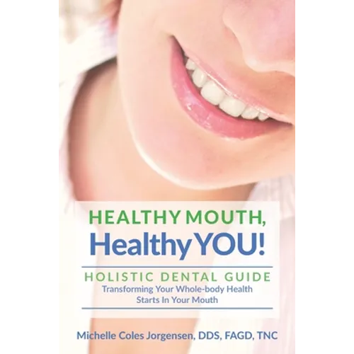 HEALTHY MOUTH, Healthy YOU!: HOLISTIC DENTAL GUIDE Transforming Your Whole-Body Health Starts in The Mouth - Paperback
