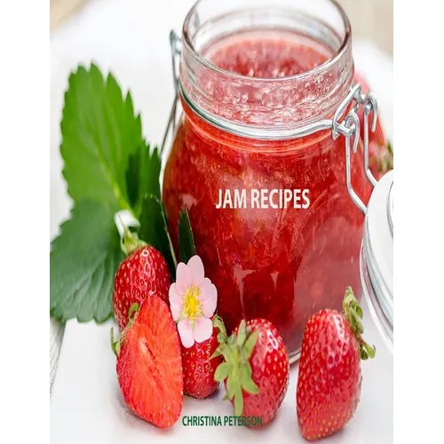 Jam Recipes: 60 Different Recipes, Peach, Rhubarb, Strawberry, Mulberry, Blackberry, Apricot, and Many More - Paperback