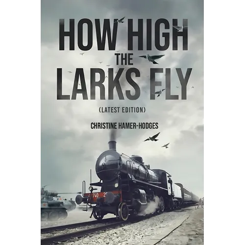 How High the Larks Fly: The harrowing but true story of a young girl fighting to survive when her world is destroyed by war (Latest Edition) - Paperback