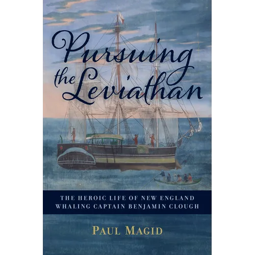 Pursuing the Leviathan: The Heroic Life of New England Whaling Captain Benjamin Clough - Hardcover