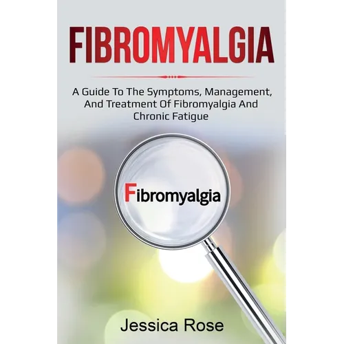 Fibromyalgia: A Guide to the Symptoms, Management, and Treatment of Fibromyalgia and Chronic Fatigue - Paperback