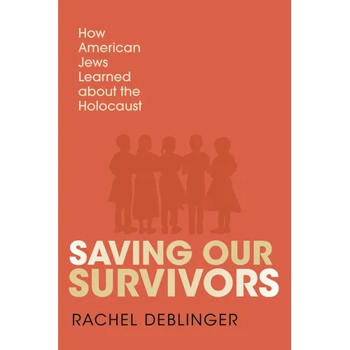 Saving Our Survivors: How American Jews Learned about the Holocaust - Paperback