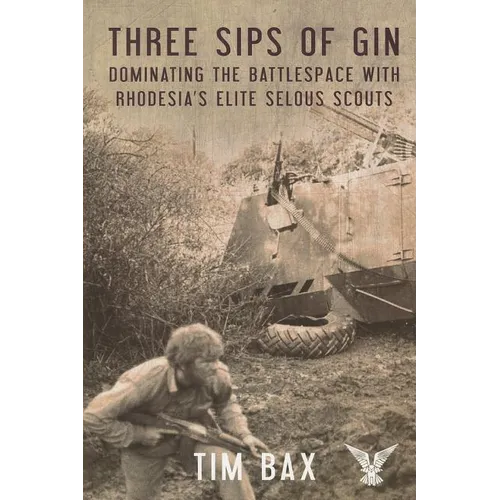 Three Sips of Gin: Dominating the Battlespace with Rhodesia's Famed Selous Scouts - Paperback