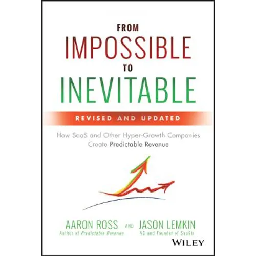 From Impossible to Inevitable: How SaaS and Other Hyper-Growth Companies Create Predictable Revenue - Hardcover