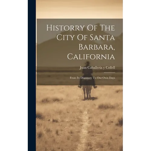 Historry Of The City Of Santa Barbara, California: From Its Discovery To Our Own Days - Hardcover