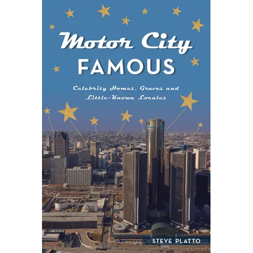 Motor City Famous: Celebrity Homes, Graves and Little-Known Locales - Paperback