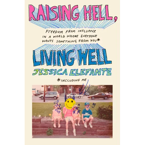Raising Hell, Living Well: Freedom from Influence in a World Where Everyone Wants Something from You (Including Me) - Hardcover