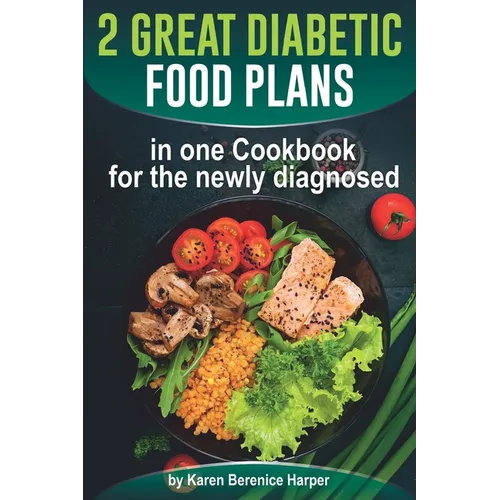 2 Great Diabetic Food Plans in one Сookbook for the newly diagnosed: The Plant and not the Vegetable-Based Diet, Over 100 Delicious and Easy Rec - Paperback