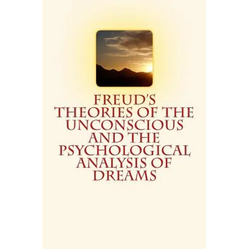 Freud's Theories of the Unconscious and the Psychological Analysis of Dreams - Paperback