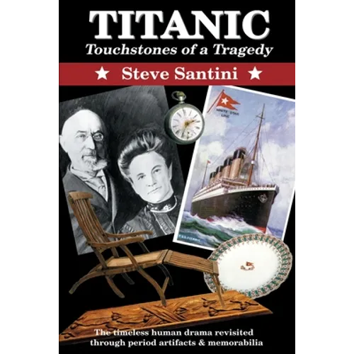 Titanic: Touchstones of a Tragedy: The Timeless Human Drama Revisited Through Period Artifacts and Memorabilia - Paperback
