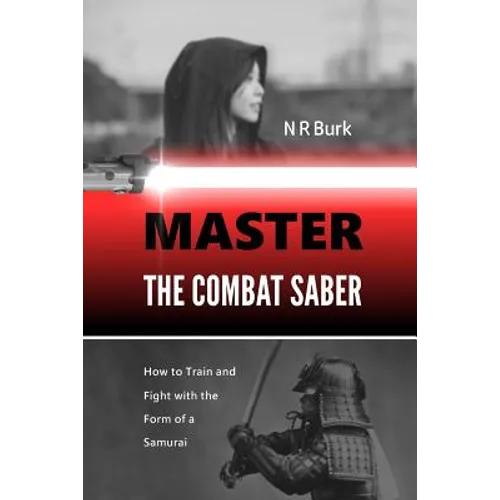 Master the Combat Saber: How to Train and Fight with the Form of a Samurai - Paperback