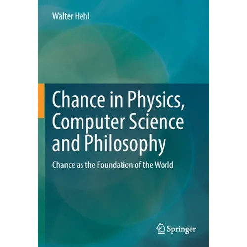 Chance in Physics, Computer Science and Philosophy: Chance as the Foundation of the World - Paperback