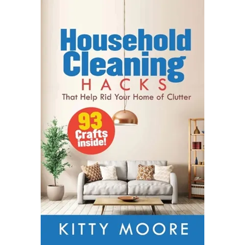 Household Cleaning Hacks (2nd Edition): 93 Crafts That Help Rid Your Home Of Clutter! (Cleaning) - Paperback