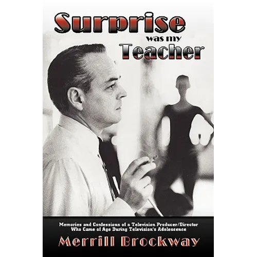 Surprise Was My Teacher: Memories and Confessions of a Television Producer/Director Who Came of Age During Television's Adolescence - Paperback