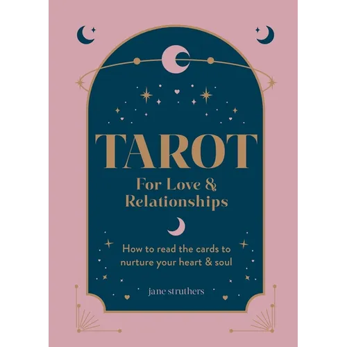 Tarot for Love & Relationships: How to Read the Cards to Nurture Your Heart & Soul - Hardcover