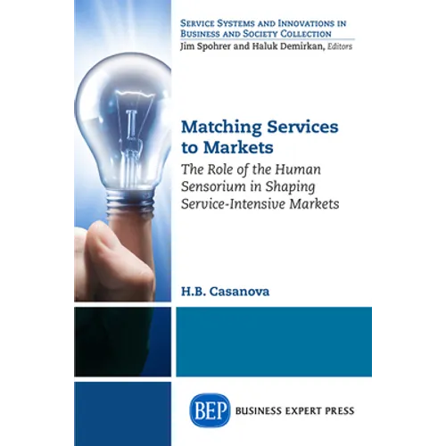Matching Services to Markets: The Role of the Human Sensorium in Shaping Service-Intensive Markets - Paperback