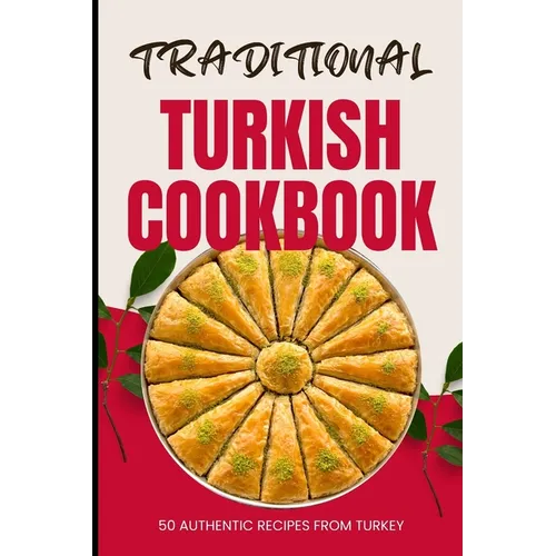 Traditional Turkish Cookbook: 50 Authentic Recipes from Turkey - Paperback