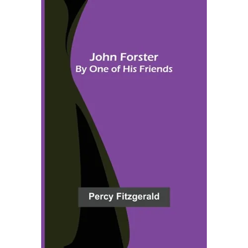 John Forster; By One of His Friends - Paperback
