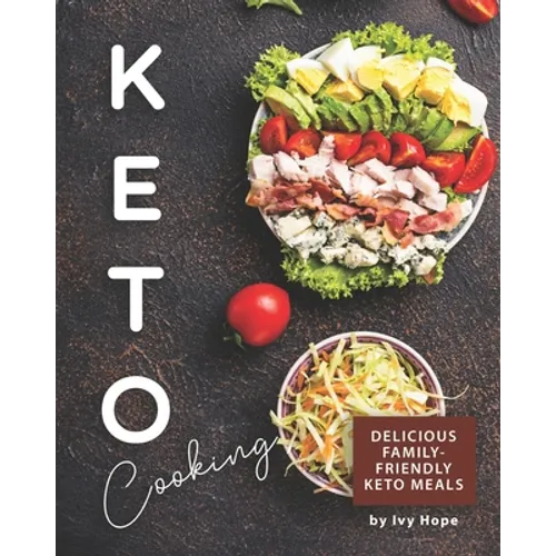 Keto Cooking: Delicious Family-Friendly Keto Meals - Paperback